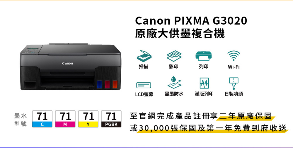PIXMA G3020原廠大供墨複合機anon掃描影印列印Wi-FiLCD螢幕黑墨防水 滿版列印 日製噴頭墨水 71717171至官網完成產品註冊享二年原廠保固型號CMYPGBK或30,000張保固及第一年免費到府收送