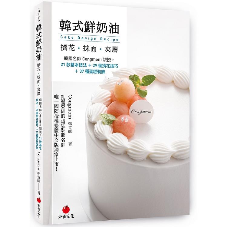 韓式鮮奶油擠花、抹面、夾層：韓國名師Congmom親授，21款基本技法+29個擠花技巧+37種蛋糕裝飾