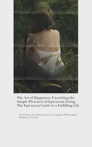 The Art of Happiness: Uncorking the Simple Pleasures of Epicurean Living - The Epicurean Guide to a Fulfilling Life(Kobo/電子書)