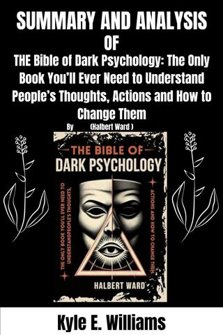 Summary and Analysis of THE Bible of Dark Psychology: The Only Book You’ll Ever Need to Understand People’s Thoughts, Actions and How to Change Them(Kobo/電子書)