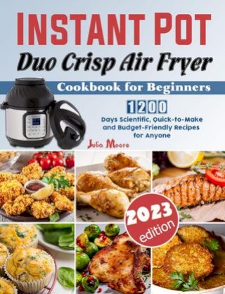 Instant Pot Duo Crisp Air Fryer Cookbook for Beginners: 1200 Days Scientific, Quick-to-Make and Budget-Friendly Recipes for Anyone(Kobo/電子書)