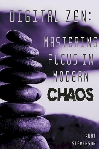 Digital Zen: Mastering Focus in Modern Chaos(Kobo/電子書)