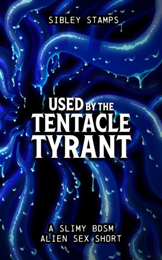 Used By The Tentacle Tyrant: A Slimy BDSM Alien Sex Short(Kobo/電子書)