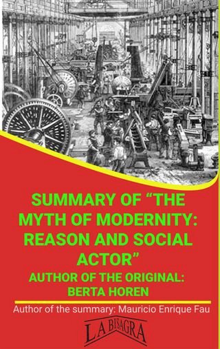 Summary Of "The Myth Of Modernity: Reason And Social Actor" By Berta Horen(Kobo/電子書)