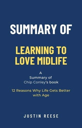 Summary of Learning to Love Midlife by Chip Conley: 12 Reasons Why Life Gets Better with Age(Kobo/電子書)
