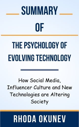 Summary Of The Psychology of Evolving Technology How Social Media, Influencer Culture and New Technologies are Altering Society by Rhoda Okunev(Kobo/電子書)