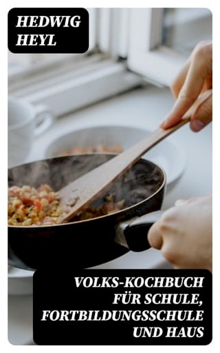 Volks-Kochbuch für Schule, Fortbildungsschule und Haus(Kobo/電子書)