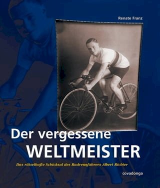 Der vergessene Weltmeister: Das rätselhafte Schicksal des Radrennfahrers Albert Richter(Kobo/電子書)