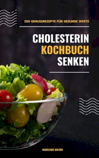 Cholesterin senken Kochbuch: 250 Genussrezepte für gesunde Werte(Kobo/電子書)