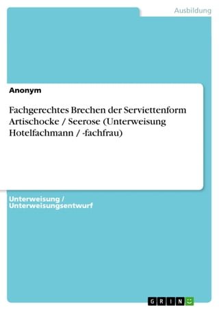 Fachgerechtes Brechen der Serviettenform Artischocke / Seerose (Unterweisung Hotelfachmann / -fachfrau)(Kobo/電子書)