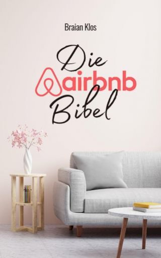 Die Airbnb Bibel: Vom Anfänger zum Mietimmobilienmagnaten in weniger als einem Jahr(Kobo/電子書)