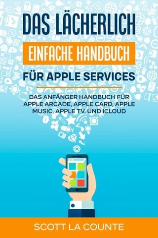 Das lächerlich einfache Handbuch für apple Services: Das Anfänger Handbuch Zu Apple Arcade, Apple Card, Apple Music, Apple TV, Und iCloud(Kobo/電子書)