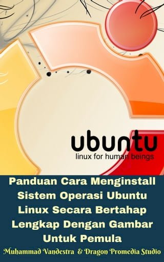 Panduan Cara Menginstall Sistem Operasi Ubuntu Linux Secara Bertahap Lengkap Dengan Gambar Untuk Pemula(Kobo/電子書)