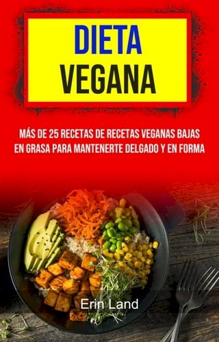 Dieta Vegana: Más De 25 Recetas De Recetas Veganas Bajas En Grasa Para Mantenerte Delgado Y En Forma(Kobo/電子書)