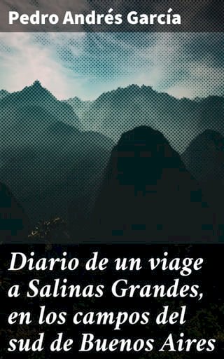 Diario de un viage a Salinas Grandes, en los campos del sud de Buenos Aires(Kobo/電子書)