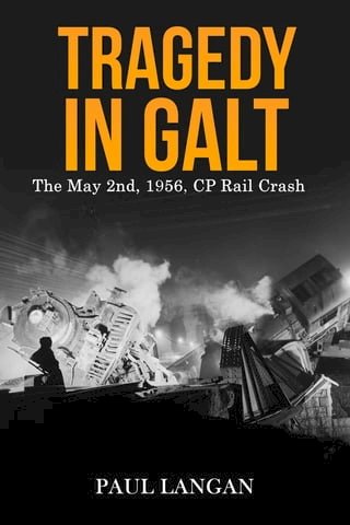 Tragedy on Galt - The May 2, 1956 CP Rail Crash(Kobo/電子書)