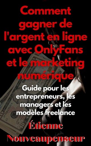 Comment gagner de l'argent en ligne avec OnlyFans et le marketing numérique Guide pour les entrepreneurs, les managers et les modèles freelance(Kobo/電子書)