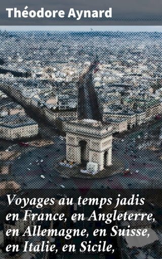 Voyages au temps jadis en France, en Angleterre, en Allemagne, en Suisse, en Italie, en Sicile,(Kobo/電子書)