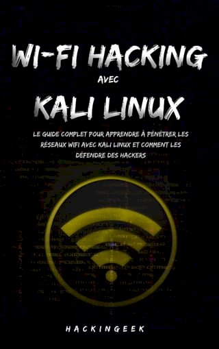 WiFi hacking avec Kali Linux : le guide complet pour apprendre à pénétrer les réseaux WiFi avec Kali Linux et comment les défendre des hackers(Kobo/電子書)
